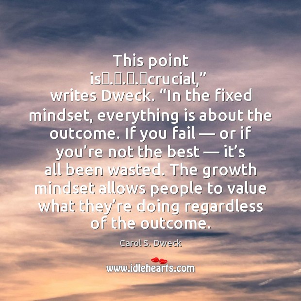 This point is . . . crucial,”  writes Dweck. “In the fixed mindset, everything is Image